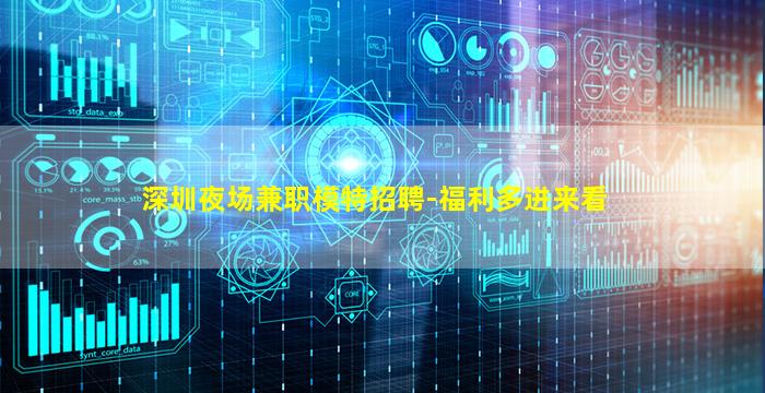 深圳夜场兼职模特招聘-福利多进来看